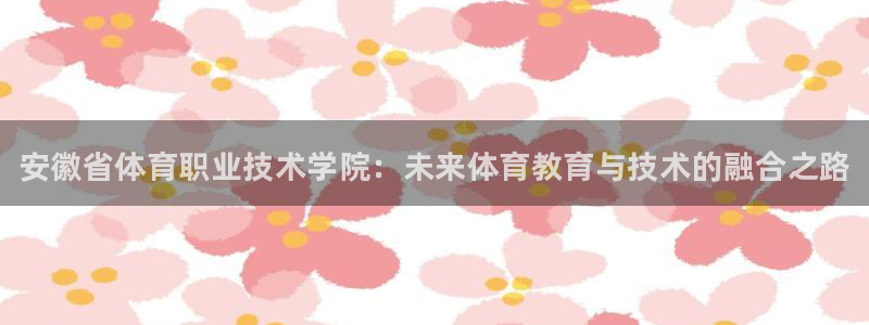 vsport体育官方正版app娱乐网站：安徽省体育职