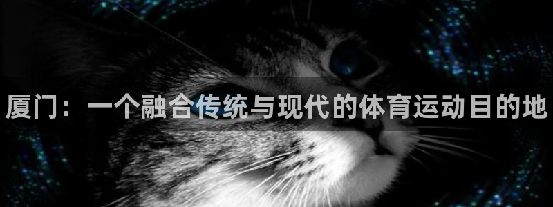 vsport体育官方正版app集团官网网址：厦门：一个融合传