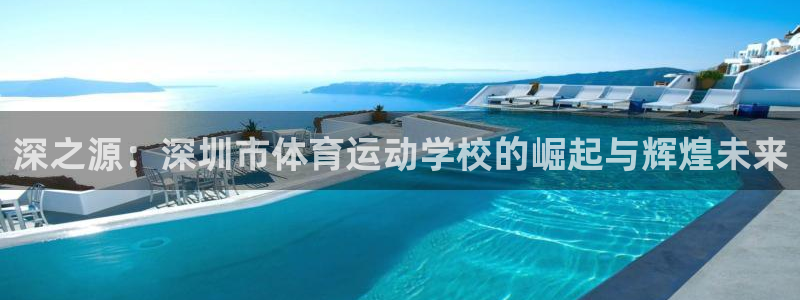 vsport体育官方正版app娱乐首页网站大全：深之源：深圳