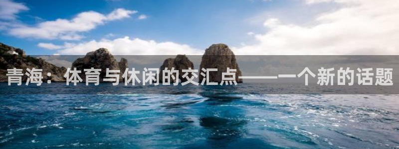 vsport体育官网下载招商电话地址查询：青海：体育与休闲的