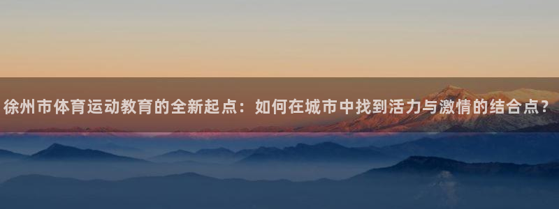 vsport体育官网下载平台注册要钱吗安全吗：徐州市体育运动