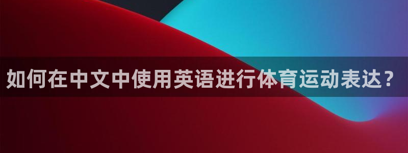  vsport体育阿根廷：如何在中文中使用英语进行体育运动表达